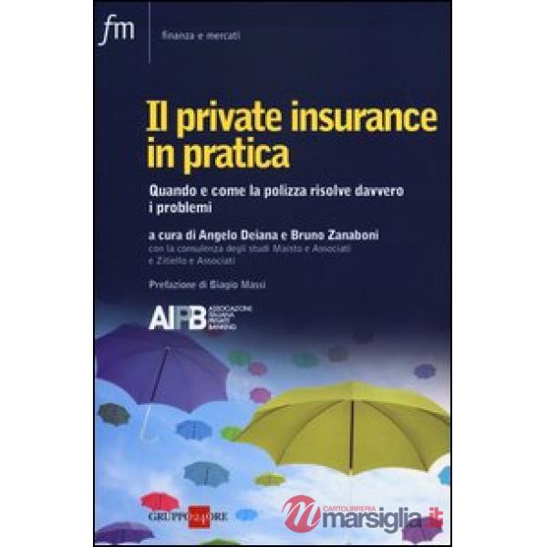 Private insurance in pratica. Quando e come la polizza risolve davvero i problemi (Il)