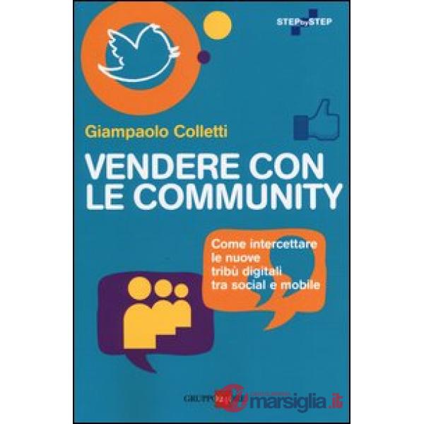 Vendere con le community. Come intercettare le nuove tribù digitali tra social e mobile