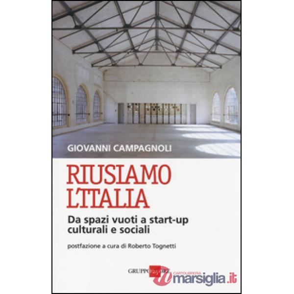 Riusiamo l'Italia. Da spazi vuoti a start-up culturali e sociali