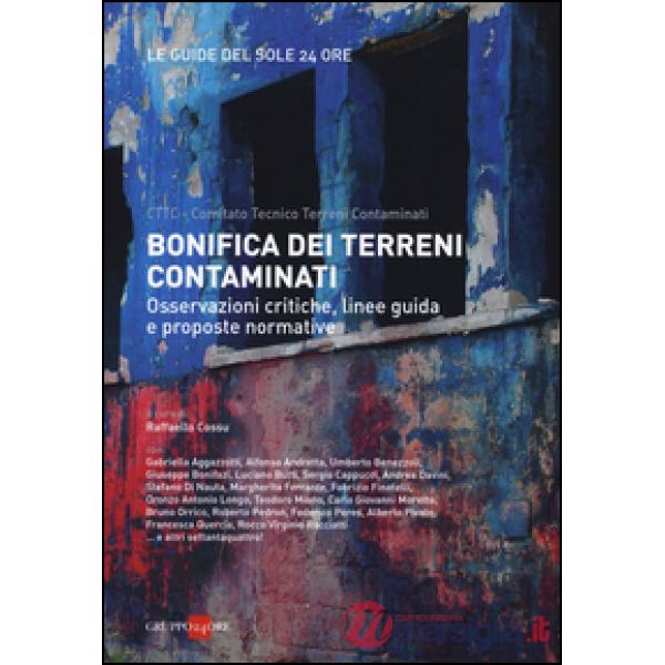 Bonifica dei terreni contaminati. Osservazioni critiche, linee guida e proposte normative