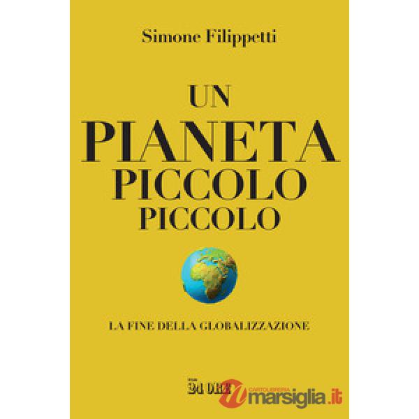 Pianeta piccolo piccolo. La fine della globalizzazione (Un)