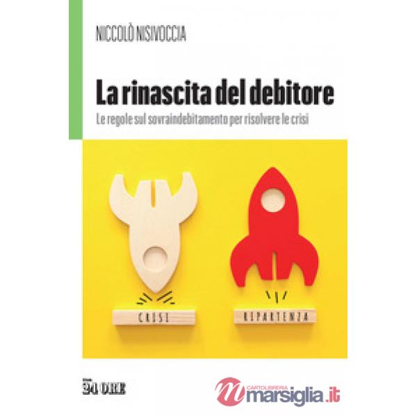 Rinascita del debitore. Le regole sul sovraindebitamento per risolvere le crisi (La)