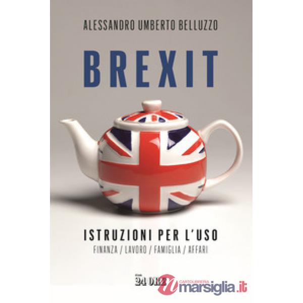 Brexit. Istruzioni per l'uso. Finanza lavoro famiglia affari