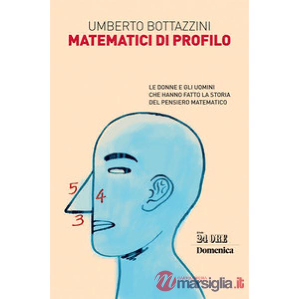 Matematici di profilo. Le donne e gli uomini che hanno fatto la storia del pensiero matematico