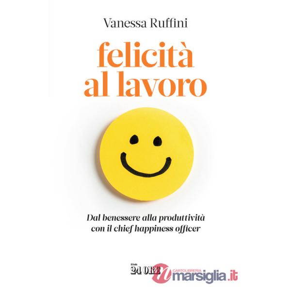 Felicità al lavoro. Dal benessere alla produttività con il chief happiness officer