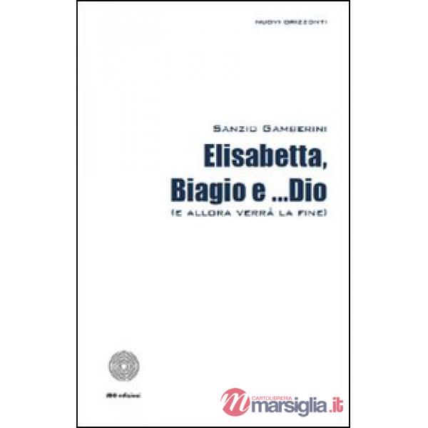 Elisabetta, Biagio e... Dio (allora verrà la fine)