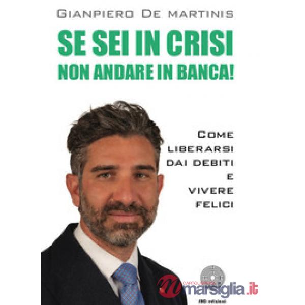 Se sei in crisi non andare in banca! Come liberarsi dai debiti e vivere felici