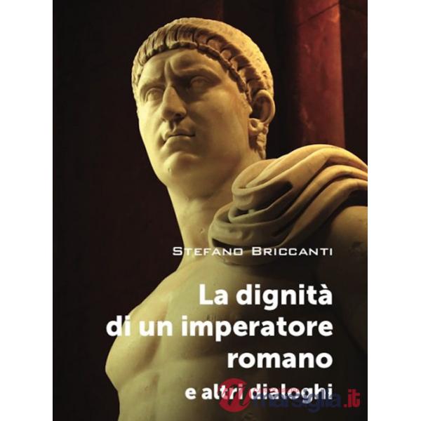 Dignità di un imperatore romano e altri dialoghi (La)