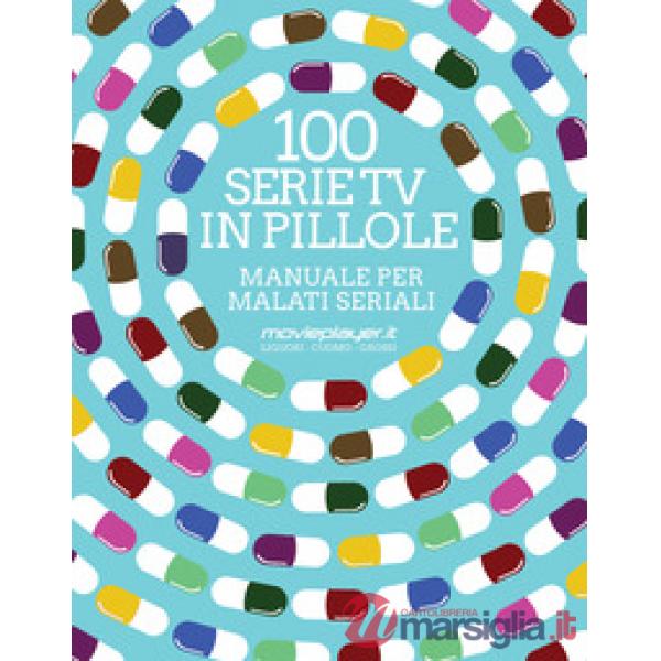 100 serie tv in pillole. Manuale per malati seriali