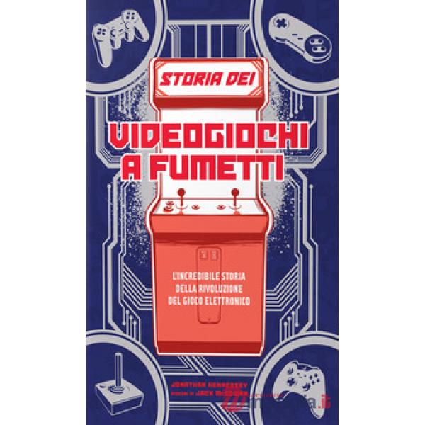 Storia dei videogiochi a fumetti. L'incredibile storia della rivoluzione del gio