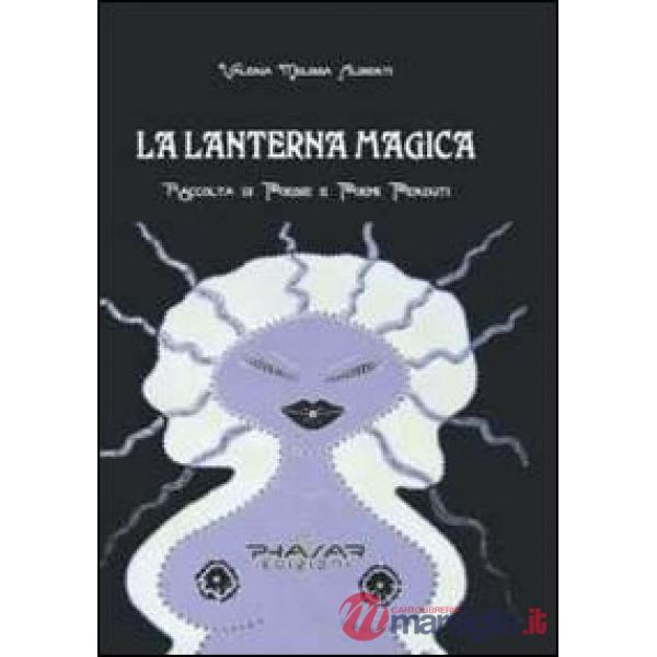 Lanterna magica. Raccolta di poesie e poemi perduti (La)