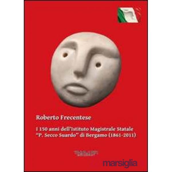 150 anni dell'Istituto magistrale statale «P. Secco Suardo» di Bergamo (1861-2011) (I)