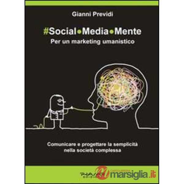 Social.Media.Mente. Per un marketing umanistico. Comunicare e progettare la semp