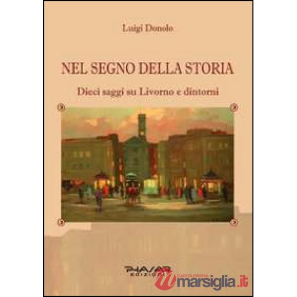 Nel segno della storia. Dieci saggi su Livorno e dintorni