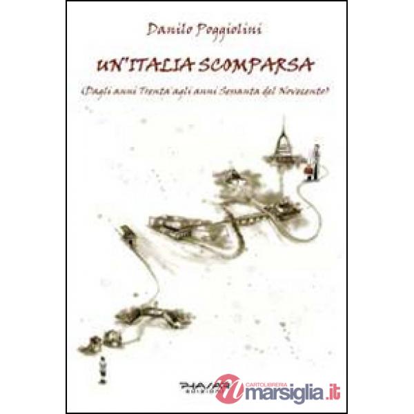 Italia scomparsa. Dagli anni Trenta agli anni Sessanta del Novecento (Un')