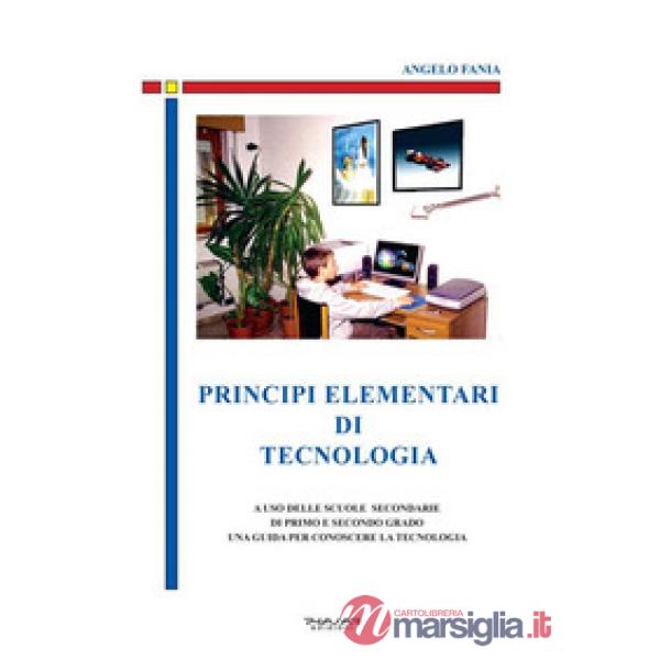 Principi elementari di tecnologia. A uso delle scuole secondarie di primo e seco