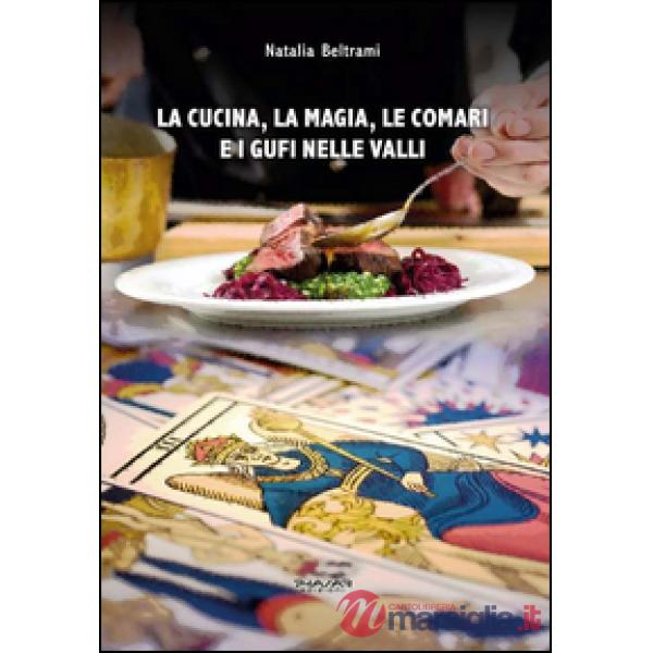 Cucina, la magia, le comari e i gufi nelle valli (La)