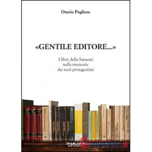 Gentile editore... I lbri della Sansoni nelle memorie dei suoi protagonisti