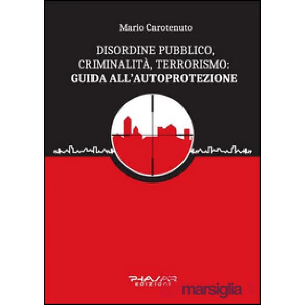 Disordine pubblico, criminalità, terrorismo: guida all'autoprotezione