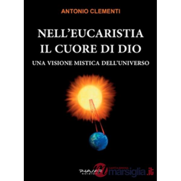 Nell'eucaristia il cuore di Dio. Una visione mistica dell'universo