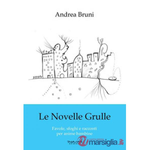 Novelle grulle. Favole, sfoghi e racconti per anime bambine (Le)