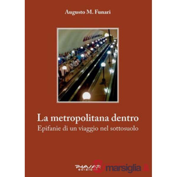 Metropolitana dentro. Epifanie di un viaggio nel sottosuolo (La)