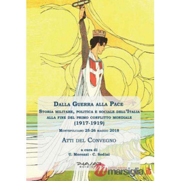 Dalla guerra alla pace. Storia militare, politica e sociale dell'Italia alla fine del primo conflitto mondiale (1917-1919)