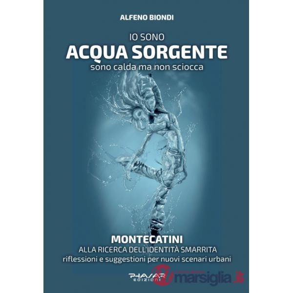 Io sono acqua sorgente. Sono calda ma non sciocca. Montecatini, alla ricerca dell'identità smarrita. Riflessioni e suggestioni p