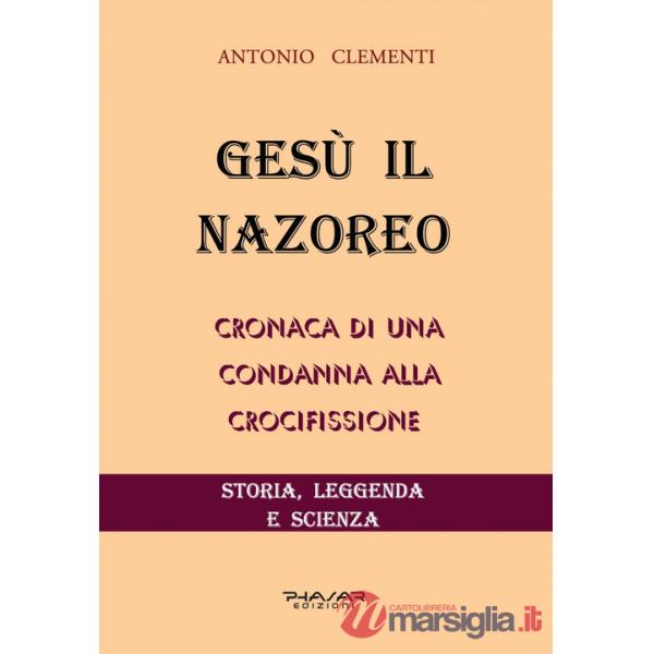 Gesù il Nazoreo. Cronaca di una condanna alla crocifissione