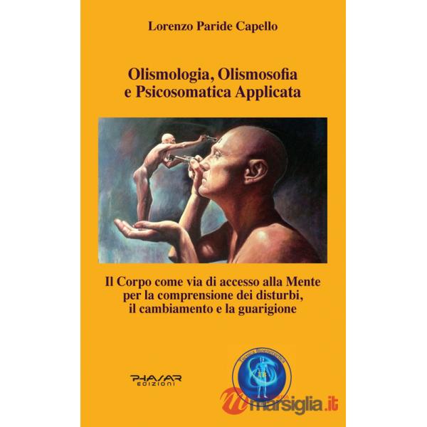 Olismologia, olismosofia e psicosomatica applicata. Il corpo come via di accesso alla mente per la comprensione dei disturbi, il