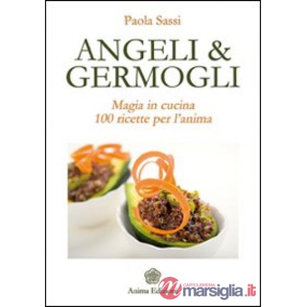 Angeli & germogli. Magia in cucina. 100 ricette per l'anima