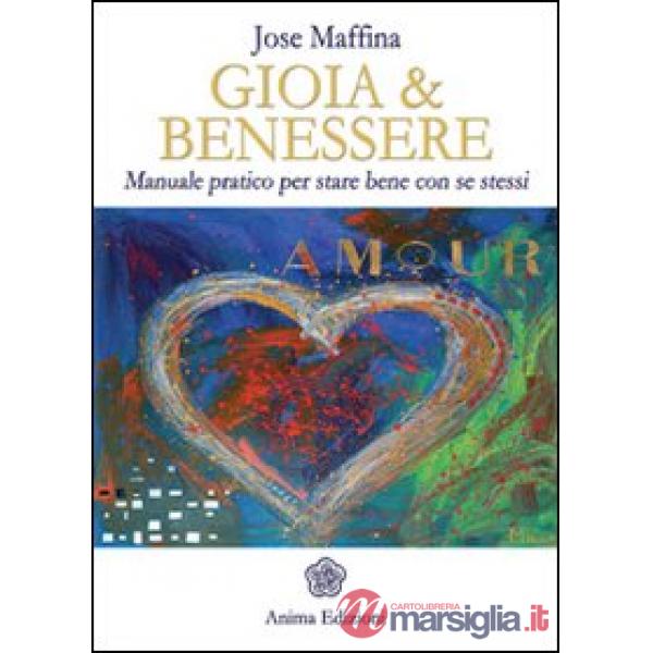 Gioia & benessere. Manuale pratico per stare bene con se stessi