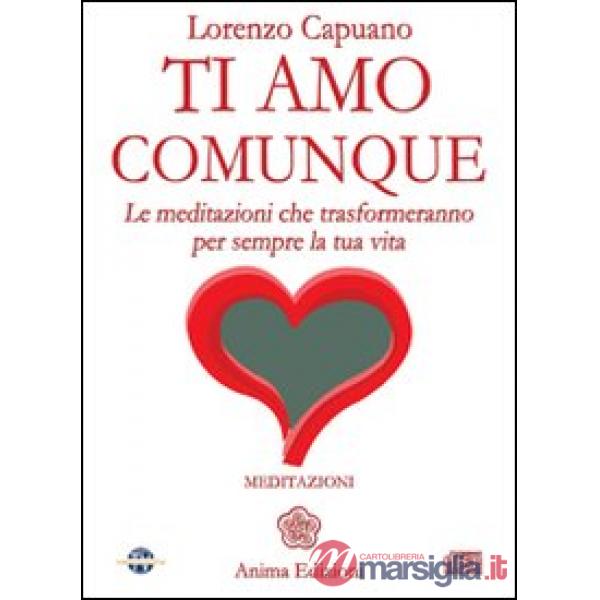 Ti amo comunque. Le meditazioni che trasformeranno per sempre la tua vita. Con C
