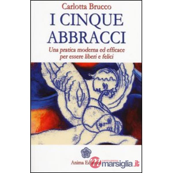 Cinque abbracci. Una pratica moderna ed efficace per essere liberi e felici (I)