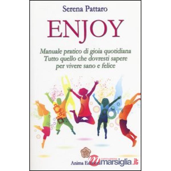 Enjoy. Manuale pratico di gioia quotidiana. Tutto quello che dovresti sapere per vivere sano e felice