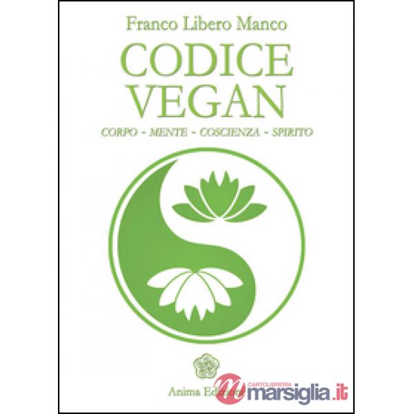 Codice vegan. Corpo, mente, coscienza, spirito