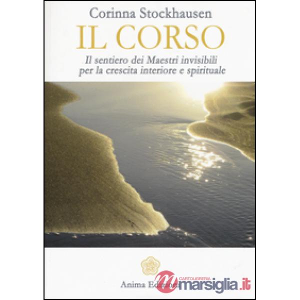 Corso. Il sentiero dei maestri invisibili per la crescita interiore e spirituale (Il)