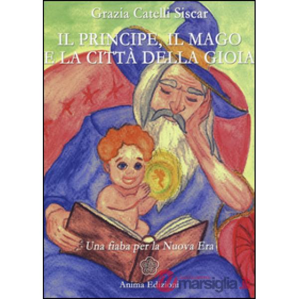 Principe, il mago e la città della gioia. Una fiaba per la nuova era (Il)