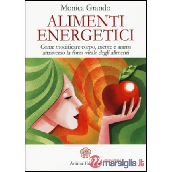 Alimenti energetici. Come modificare corpo, mente e anima attraverso la forza vi