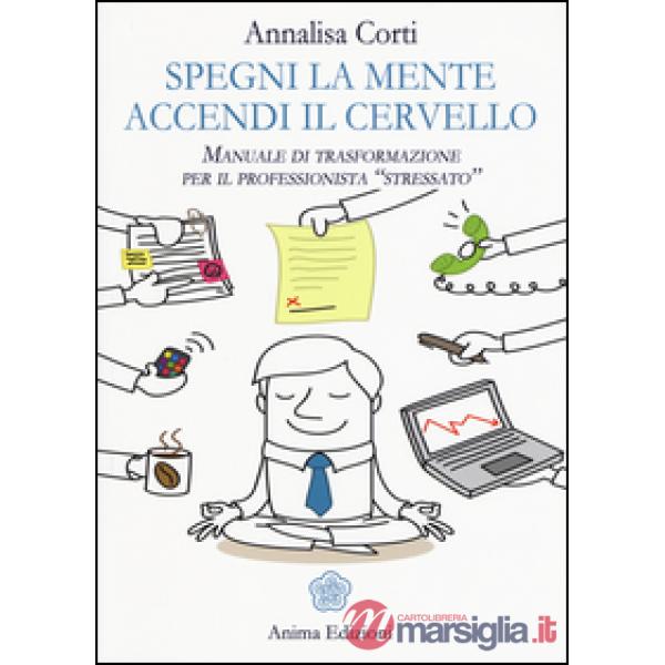 Spegni la mente. Accendi il cervello. Manuale di trasformazione per il professio