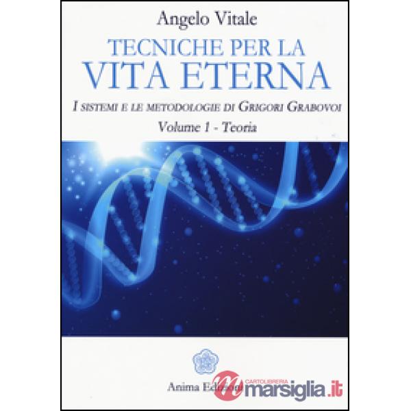 Tecniche per la vita eterna. I sistemi e le metodologie di Grigori Grabovoi. Vol. 1: Teoria