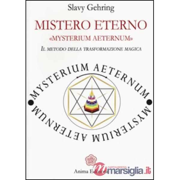 Mistero eterno. Mysterium aeternum. Il metodo della trasformazione magica