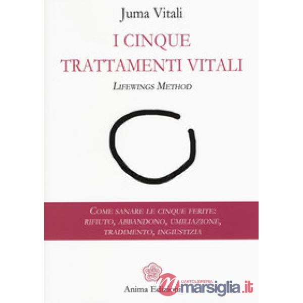 Cinque trattamenti vitali. Lifewings method. Come sanare le cinque ferite: rifiu