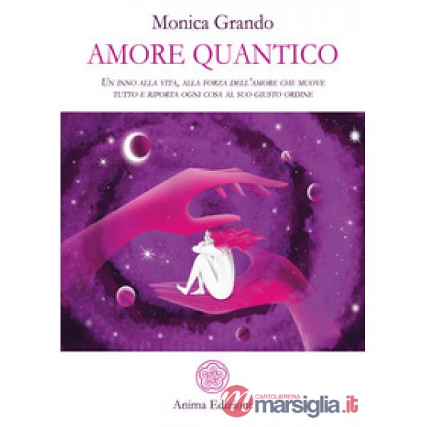 Amore quantico. Un inno alla vita, alla forza dell'amore che muove tutto e riporta ogni cosa al suo giusto ordine