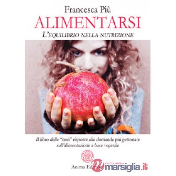 Alimentarsi. L'equilibrio nella nutrizione. Il libro delle "non" risposte alle d