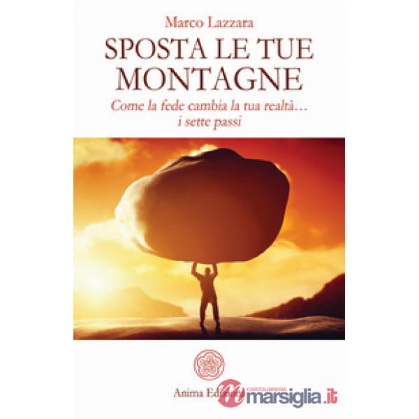 Sposta le tue montagne. Come la fede cambia la tua realtà... i sette passi