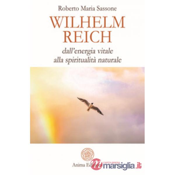 Wilhelm Reich. Dall'energia vitale alla spiritualità naturale
