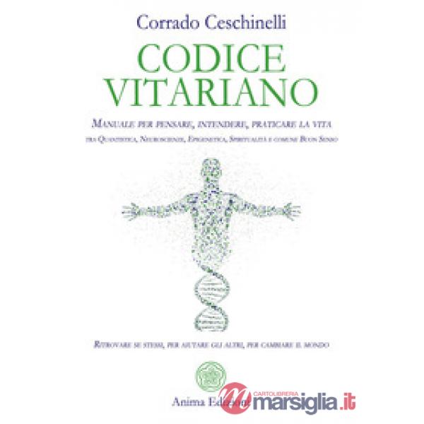 Codice vitariano. Manuale per pensare, intendere, praticare la vita tra quantist
