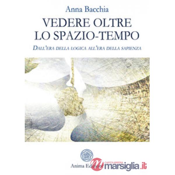 Vedere oltre lo spazio-tempo. Dall'era della logica all'era della sapienza