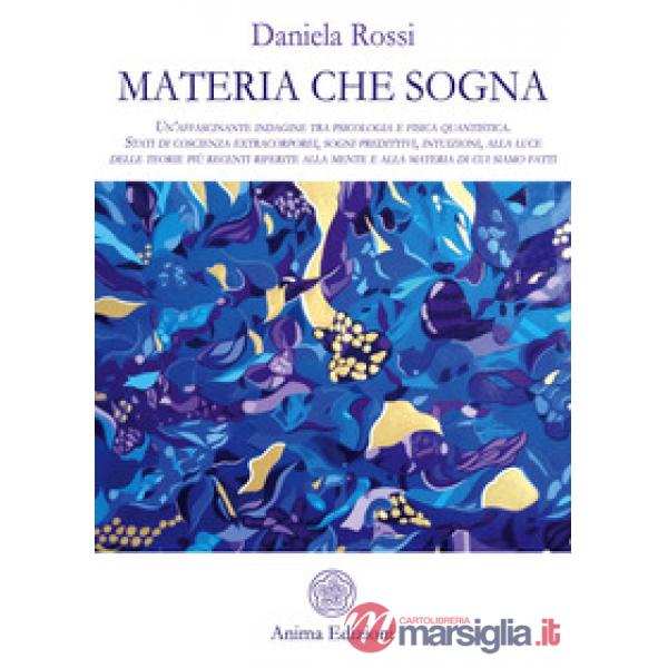Materia che sogna. Un'affascinante indagine tra psicologia e fisica quantistica.
